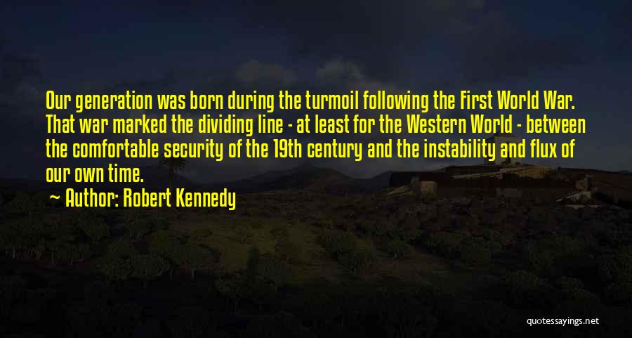 Robert Kennedy Quotes: Our Generation Was Born During The Turmoil Following The First World War. That War Marked The Dividing Line - At