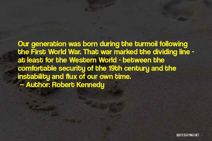 Robert Kennedy Quotes: Our Generation Was Born During The Turmoil Following The First World War. That War Marked The Dividing Line - At