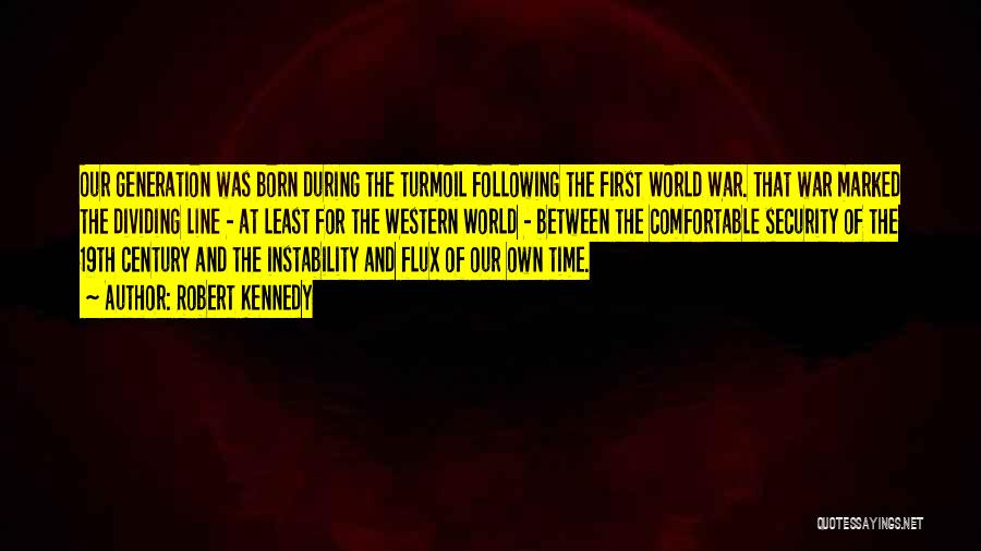 Robert Kennedy Quotes: Our Generation Was Born During The Turmoil Following The First World War. That War Marked The Dividing Line - At