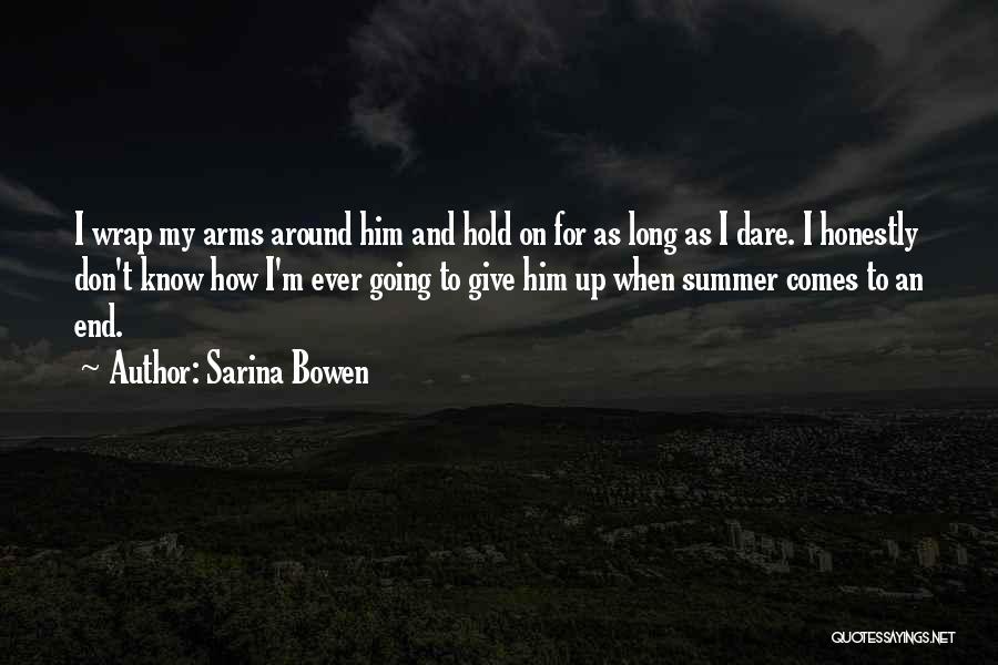 Sarina Bowen Quotes: I Wrap My Arms Around Him And Hold On For As Long As I Dare. I Honestly Don't Know How