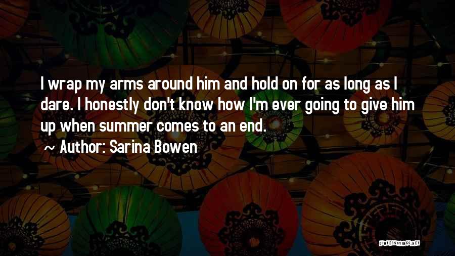 Sarina Bowen Quotes: I Wrap My Arms Around Him And Hold On For As Long As I Dare. I Honestly Don't Know How