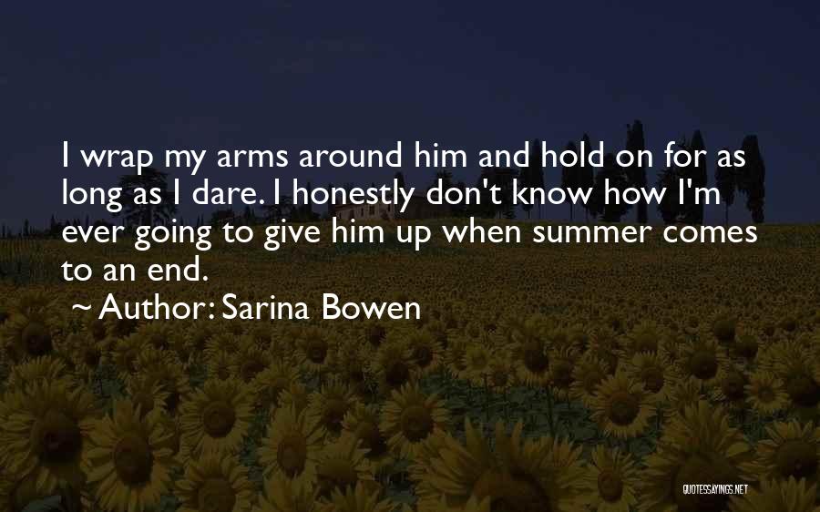 Sarina Bowen Quotes: I Wrap My Arms Around Him And Hold On For As Long As I Dare. I Honestly Don't Know How