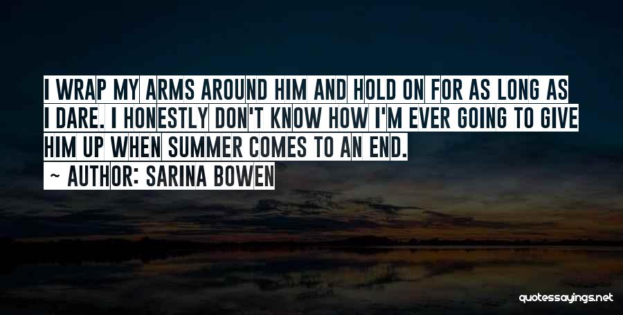 Sarina Bowen Quotes: I Wrap My Arms Around Him And Hold On For As Long As I Dare. I Honestly Don't Know How