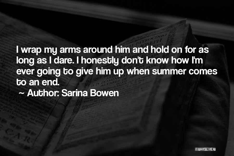 Sarina Bowen Quotes: I Wrap My Arms Around Him And Hold On For As Long As I Dare. I Honestly Don't Know How