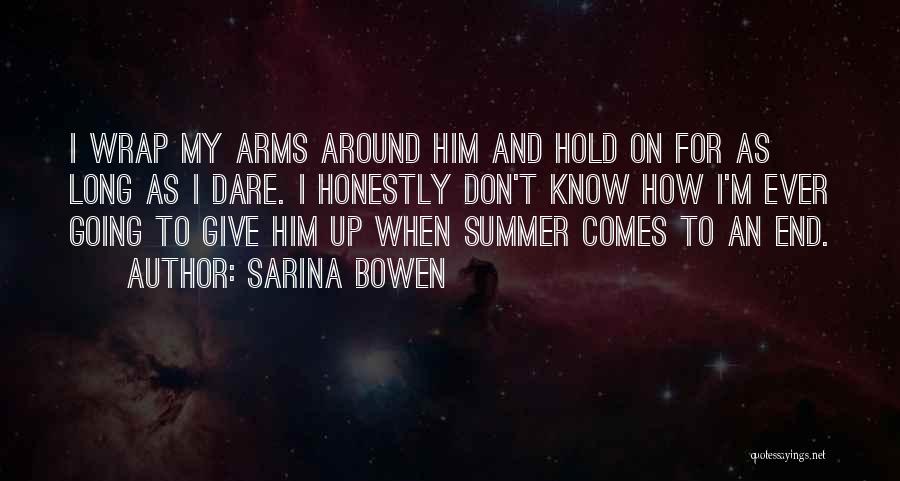 Sarina Bowen Quotes: I Wrap My Arms Around Him And Hold On For As Long As I Dare. I Honestly Don't Know How