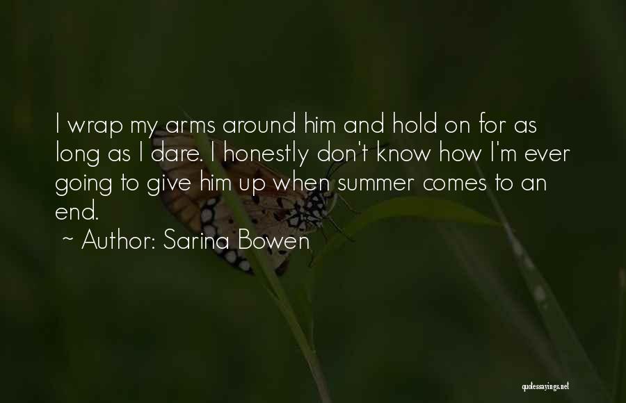 Sarina Bowen Quotes: I Wrap My Arms Around Him And Hold On For As Long As I Dare. I Honestly Don't Know How