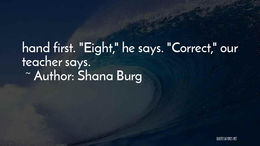 Shana Burg Quotes: Hand First. Eight, He Says. Correct, Our Teacher Says.