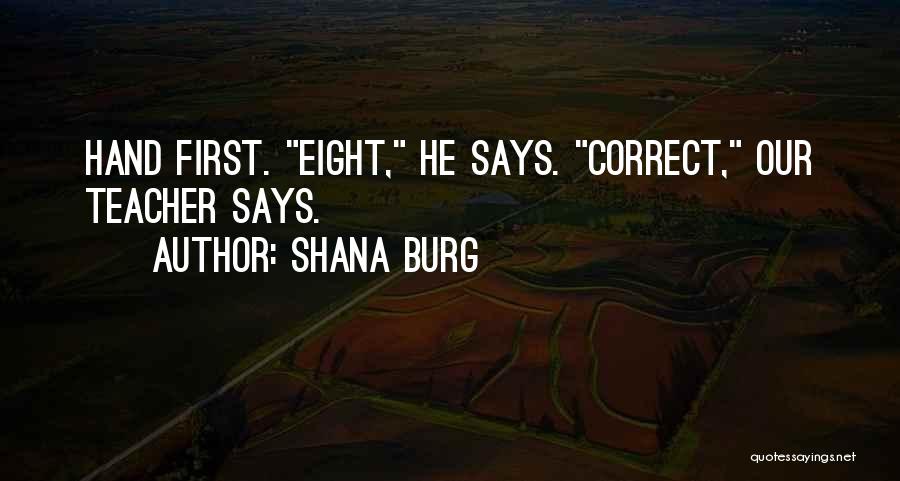 Shana Burg Quotes: Hand First. Eight, He Says. Correct, Our Teacher Says.