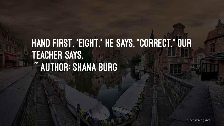 Shana Burg Quotes: Hand First. Eight, He Says. Correct, Our Teacher Says.