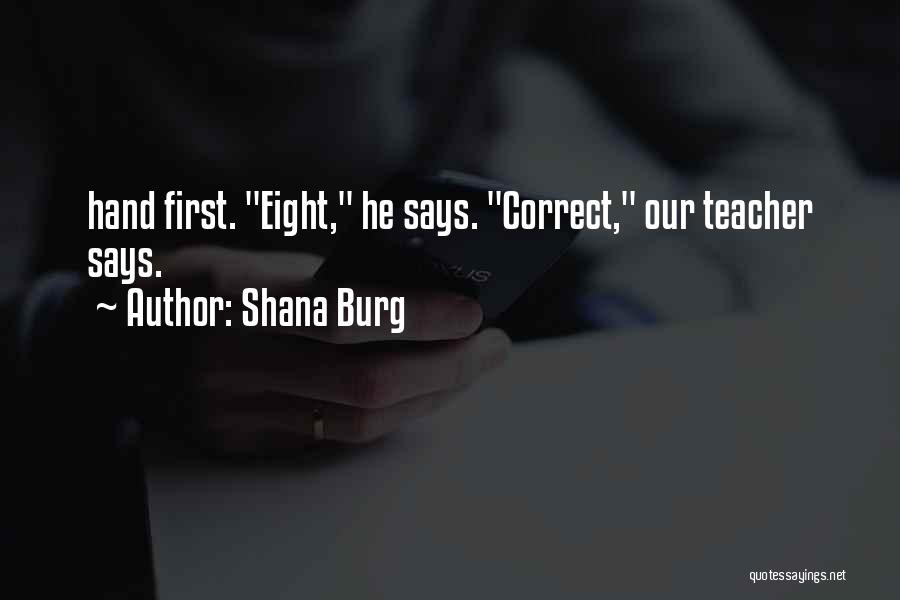 Shana Burg Quotes: Hand First. Eight, He Says. Correct, Our Teacher Says.