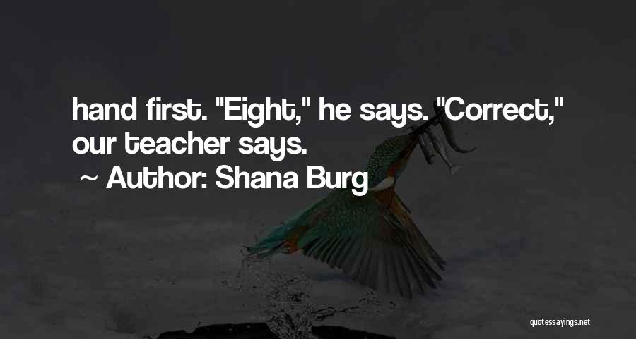 Shana Burg Quotes: Hand First. Eight, He Says. Correct, Our Teacher Says.