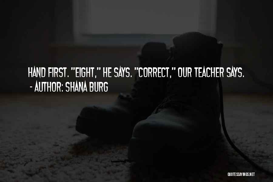 Shana Burg Quotes: Hand First. Eight, He Says. Correct, Our Teacher Says.