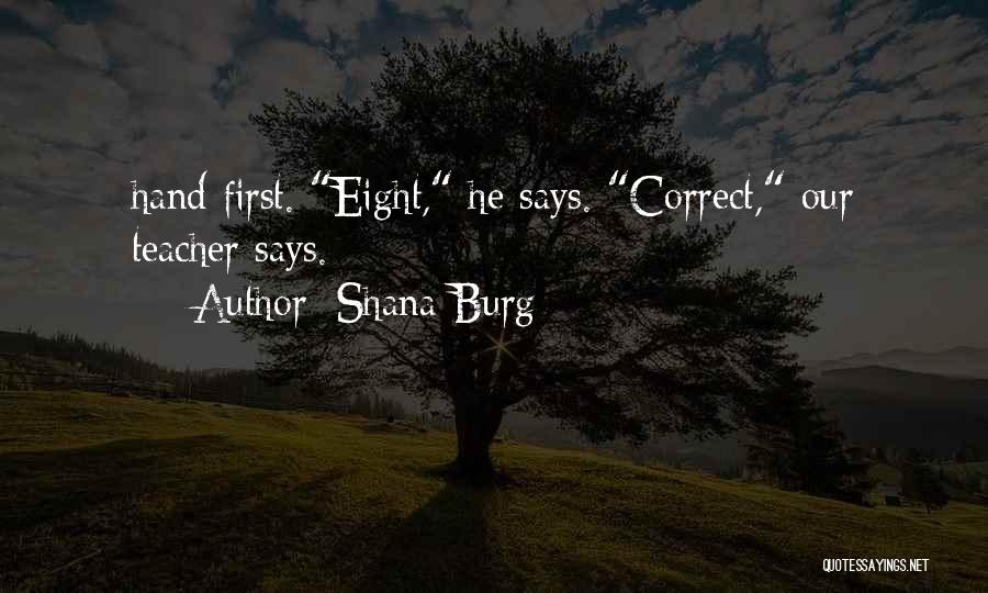 Shana Burg Quotes: Hand First. Eight, He Says. Correct, Our Teacher Says.