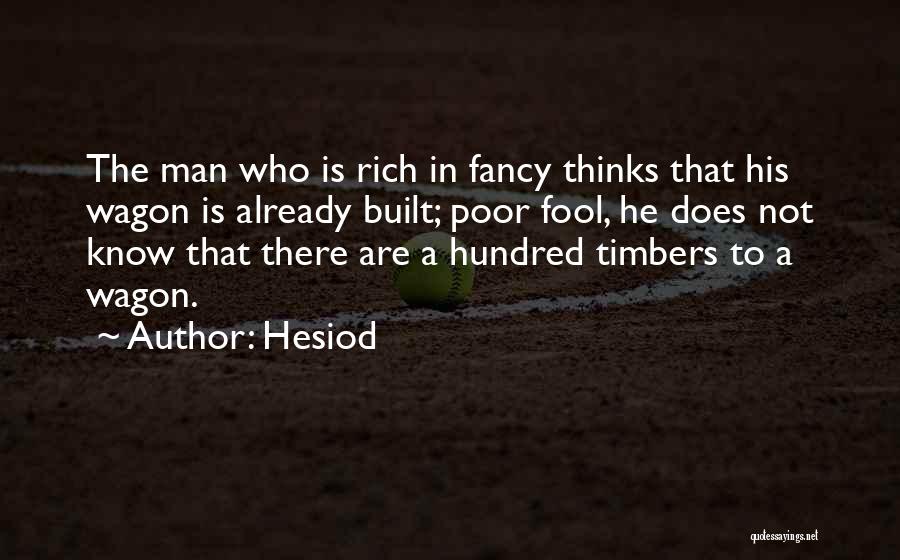 Hesiod Quotes: The Man Who Is Rich In Fancy Thinks That His Wagon Is Already Built; Poor Fool, He Does Not Know