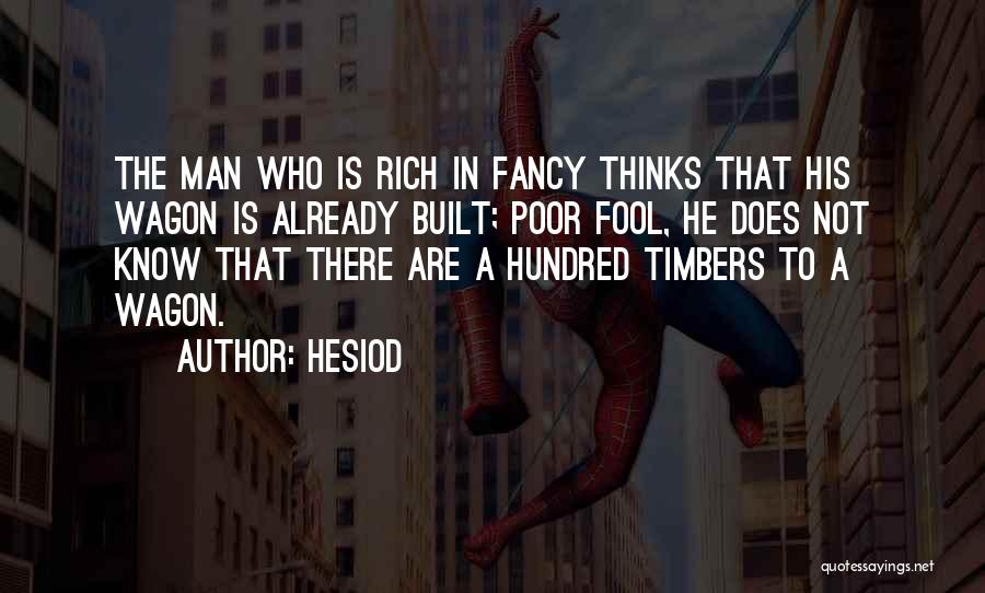 Hesiod Quotes: The Man Who Is Rich In Fancy Thinks That His Wagon Is Already Built; Poor Fool, He Does Not Know