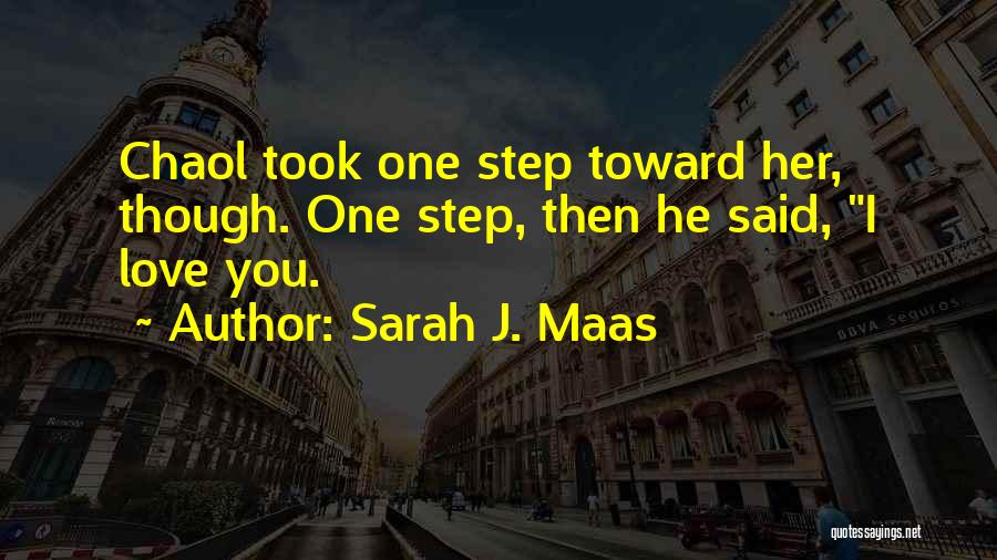 Sarah J. Maas Quotes: Chaol Took One Step Toward Her, Though. One Step, Then He Said, I Love You.