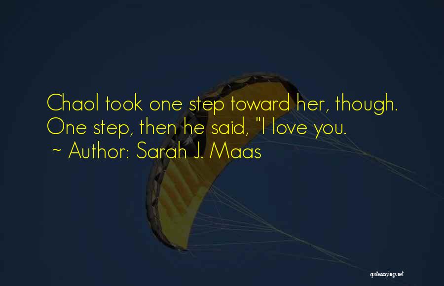 Sarah J. Maas Quotes: Chaol Took One Step Toward Her, Though. One Step, Then He Said, I Love You.