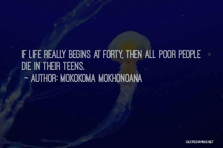 Mokokoma Mokhonoana Quotes: If Life Really Begins At Forty, Then All Poor People Die In Their Teens.