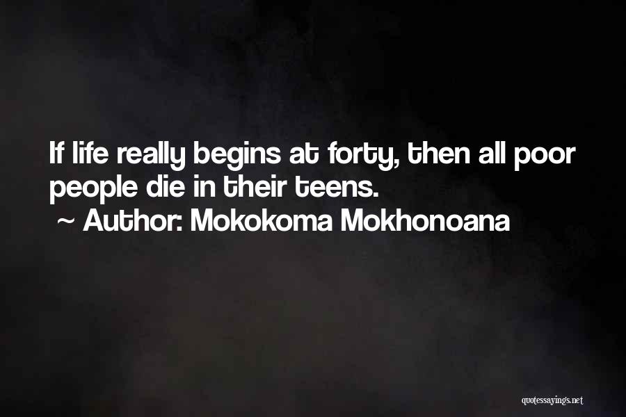 Mokokoma Mokhonoana Quotes: If Life Really Begins At Forty, Then All Poor People Die In Their Teens.