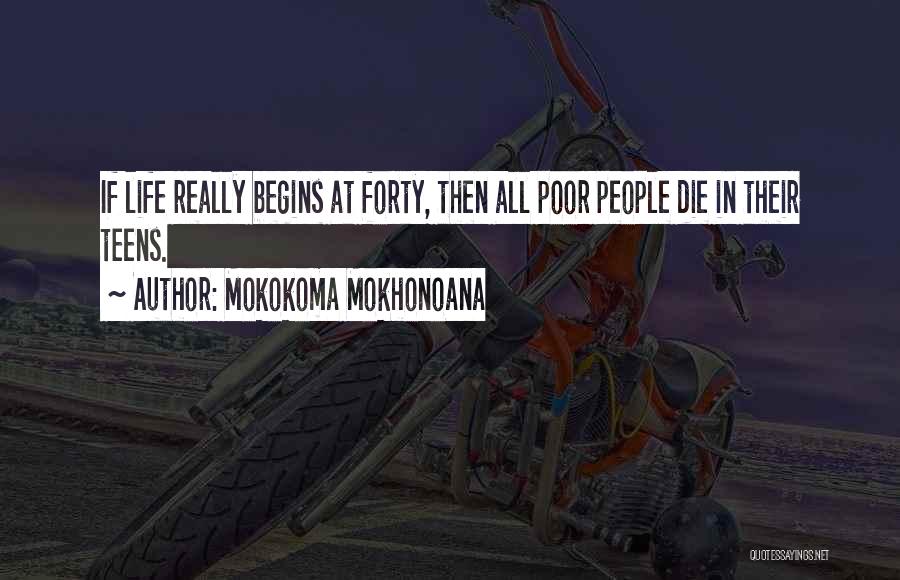 Mokokoma Mokhonoana Quotes: If Life Really Begins At Forty, Then All Poor People Die In Their Teens.