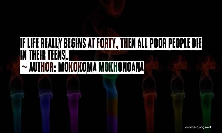 Mokokoma Mokhonoana Quotes: If Life Really Begins At Forty, Then All Poor People Die In Their Teens.