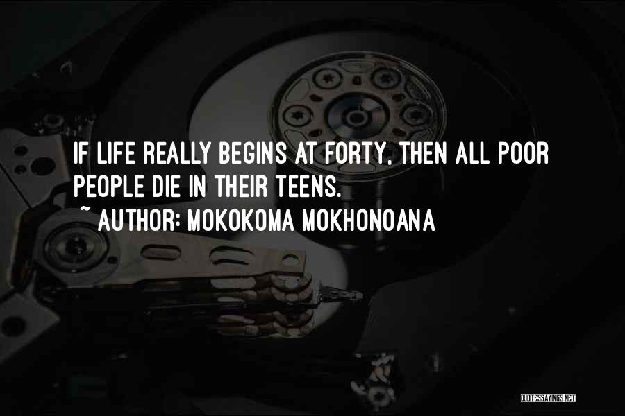 Mokokoma Mokhonoana Quotes: If Life Really Begins At Forty, Then All Poor People Die In Their Teens.