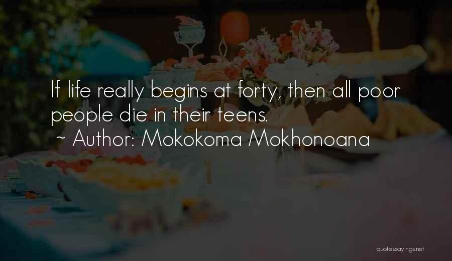 Mokokoma Mokhonoana Quotes: If Life Really Begins At Forty, Then All Poor People Die In Their Teens.