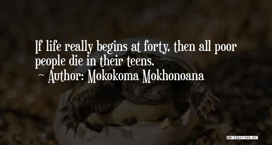 Mokokoma Mokhonoana Quotes: If Life Really Begins At Forty, Then All Poor People Die In Their Teens.