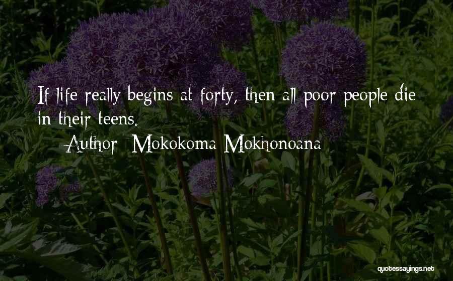 Mokokoma Mokhonoana Quotes: If Life Really Begins At Forty, Then All Poor People Die In Their Teens.