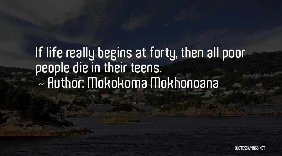 Mokokoma Mokhonoana Quotes: If Life Really Begins At Forty, Then All Poor People Die In Their Teens.