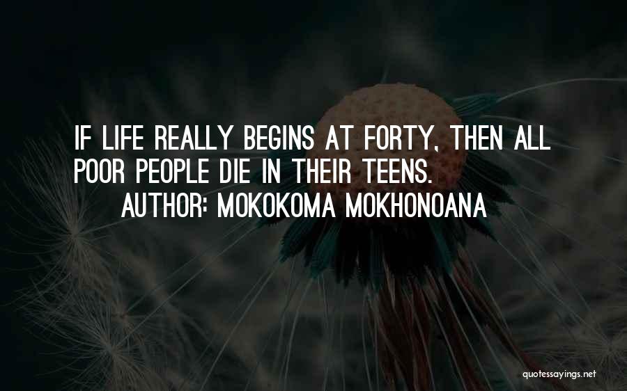 Mokokoma Mokhonoana Quotes: If Life Really Begins At Forty, Then All Poor People Die In Their Teens.