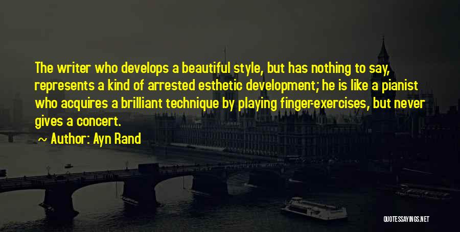 Ayn Rand Quotes: The Writer Who Develops A Beautiful Style, But Has Nothing To Say, Represents A Kind Of Arrested Esthetic Development; He