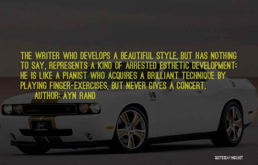 Ayn Rand Quotes: The Writer Who Develops A Beautiful Style, But Has Nothing To Say, Represents A Kind Of Arrested Esthetic Development; He