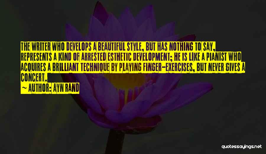 Ayn Rand Quotes: The Writer Who Develops A Beautiful Style, But Has Nothing To Say, Represents A Kind Of Arrested Esthetic Development; He