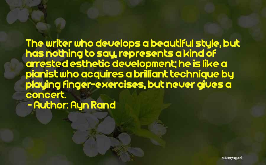 Ayn Rand Quotes: The Writer Who Develops A Beautiful Style, But Has Nothing To Say, Represents A Kind Of Arrested Esthetic Development; He