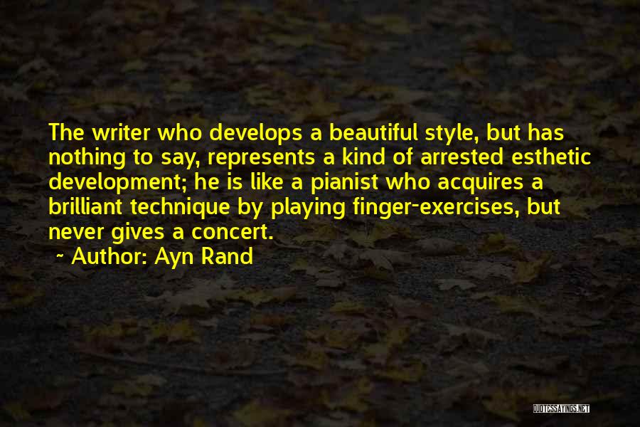 Ayn Rand Quotes: The Writer Who Develops A Beautiful Style, But Has Nothing To Say, Represents A Kind Of Arrested Esthetic Development; He