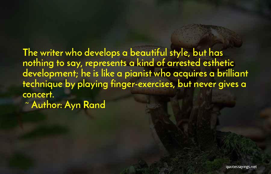 Ayn Rand Quotes: The Writer Who Develops A Beautiful Style, But Has Nothing To Say, Represents A Kind Of Arrested Esthetic Development; He