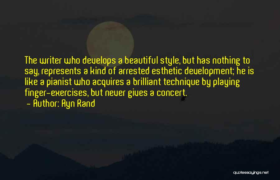 Ayn Rand Quotes: The Writer Who Develops A Beautiful Style, But Has Nothing To Say, Represents A Kind Of Arrested Esthetic Development; He