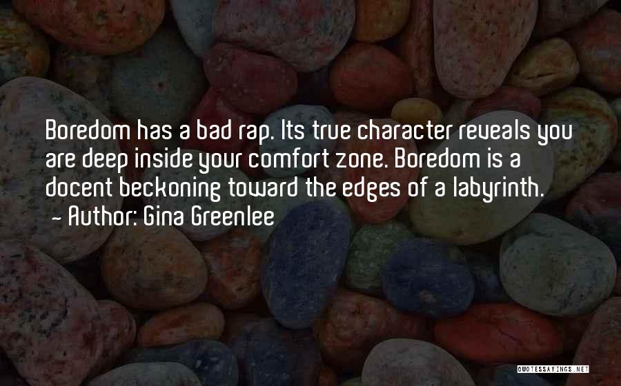 Gina Greenlee Quotes: Boredom Has A Bad Rap. Its True Character Reveals You Are Deep Inside Your Comfort Zone. Boredom Is A Docent