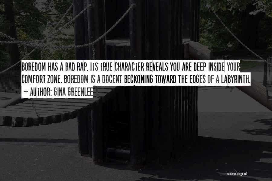 Gina Greenlee Quotes: Boredom Has A Bad Rap. Its True Character Reveals You Are Deep Inside Your Comfort Zone. Boredom Is A Docent