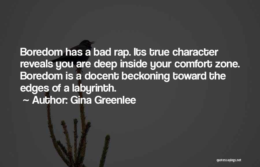 Gina Greenlee Quotes: Boredom Has A Bad Rap. Its True Character Reveals You Are Deep Inside Your Comfort Zone. Boredom Is A Docent