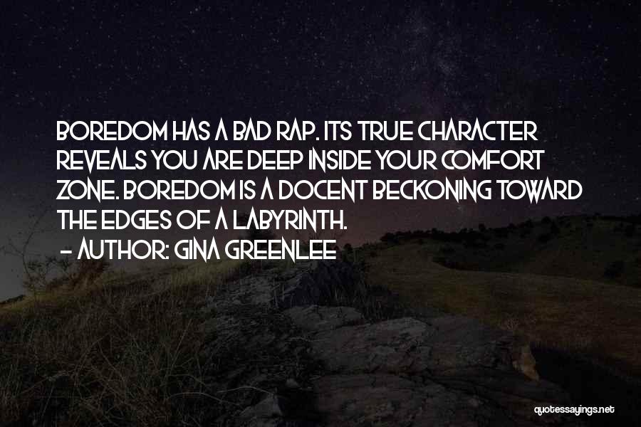 Gina Greenlee Quotes: Boredom Has A Bad Rap. Its True Character Reveals You Are Deep Inside Your Comfort Zone. Boredom Is A Docent