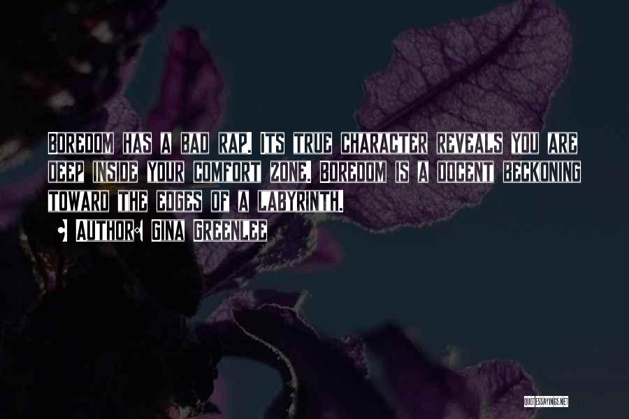 Gina Greenlee Quotes: Boredom Has A Bad Rap. Its True Character Reveals You Are Deep Inside Your Comfort Zone. Boredom Is A Docent