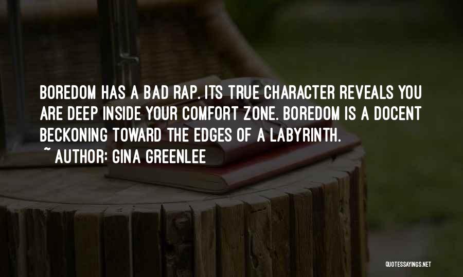 Gina Greenlee Quotes: Boredom Has A Bad Rap. Its True Character Reveals You Are Deep Inside Your Comfort Zone. Boredom Is A Docent