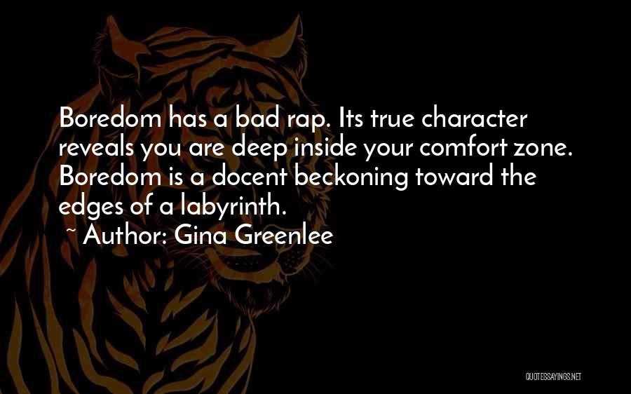 Gina Greenlee Quotes: Boredom Has A Bad Rap. Its True Character Reveals You Are Deep Inside Your Comfort Zone. Boredom Is A Docent