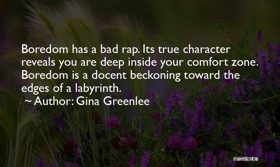 Gina Greenlee Quotes: Boredom Has A Bad Rap. Its True Character Reveals You Are Deep Inside Your Comfort Zone. Boredom Is A Docent