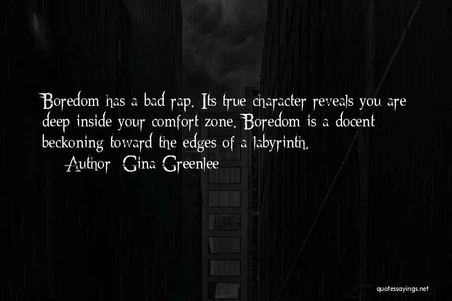Gina Greenlee Quotes: Boredom Has A Bad Rap. Its True Character Reveals You Are Deep Inside Your Comfort Zone. Boredom Is A Docent