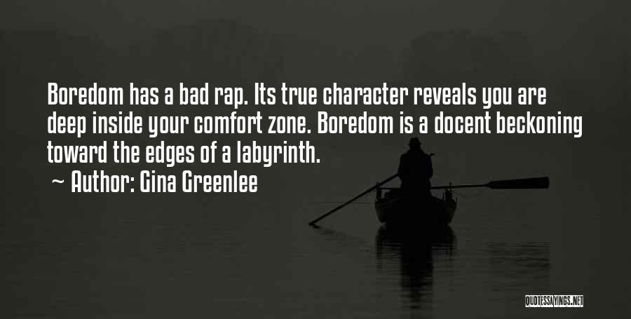 Gina Greenlee Quotes: Boredom Has A Bad Rap. Its True Character Reveals You Are Deep Inside Your Comfort Zone. Boredom Is A Docent