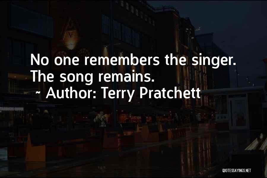Terry Pratchett Quotes: No One Remembers The Singer. The Song Remains.
