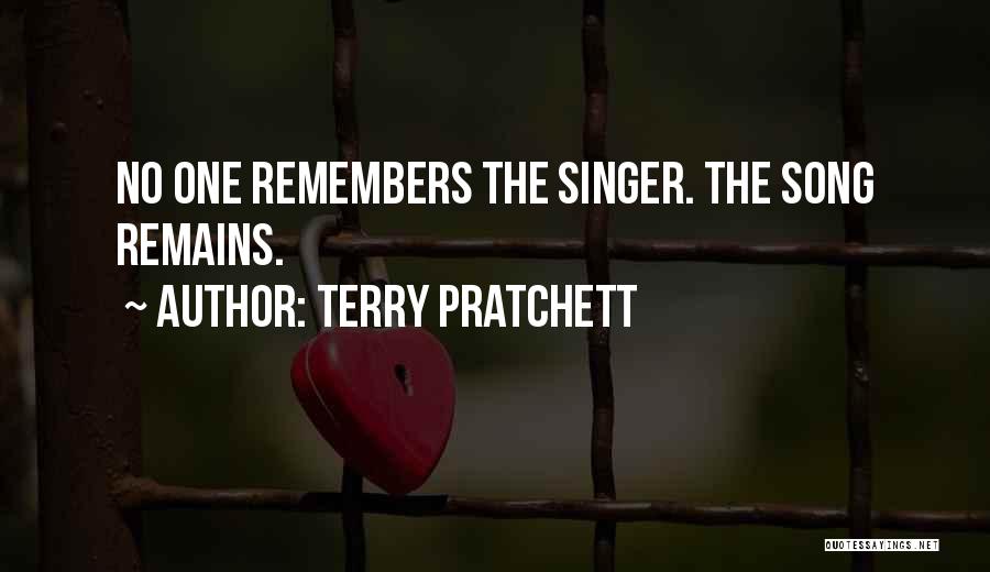 Terry Pratchett Quotes: No One Remembers The Singer. The Song Remains.